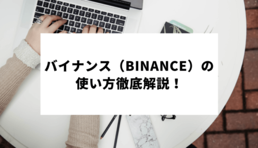 【図解】バイナンス（Binance）の使い方｜登録・口座開設方法・出金・入金まで完全解説